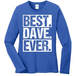 Best Dave Ever Dave Appreciation FatherS Day Dad Dave Gift Ladies Long Sleeve Shirt