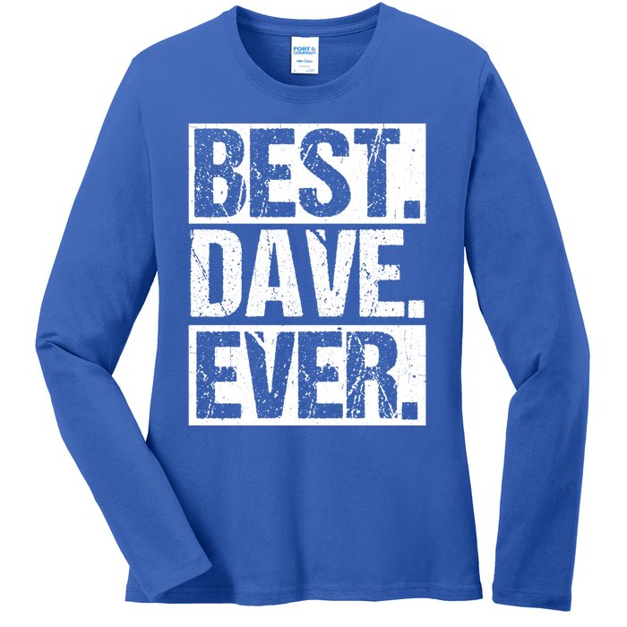 Best Dave Ever Dave Appreciation FatherS Day Dad Dave Gift Ladies Long Sleeve Shirt