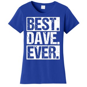 Best Dave Ever Dave Appreciation FatherS Day Dad Dave Gift Women's T-Shirt