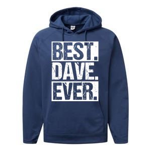 Best Dave Ever Dave Appreciation FatherS Day Dad Dave Gift Performance Fleece Hoodie