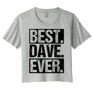 Best Dave Ever Dave Appreciation FatherS Day Dad Dave Gift Women's Crop Top Tee