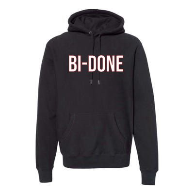 Bi Done Funny Joe Biden Done Premium Hoodie