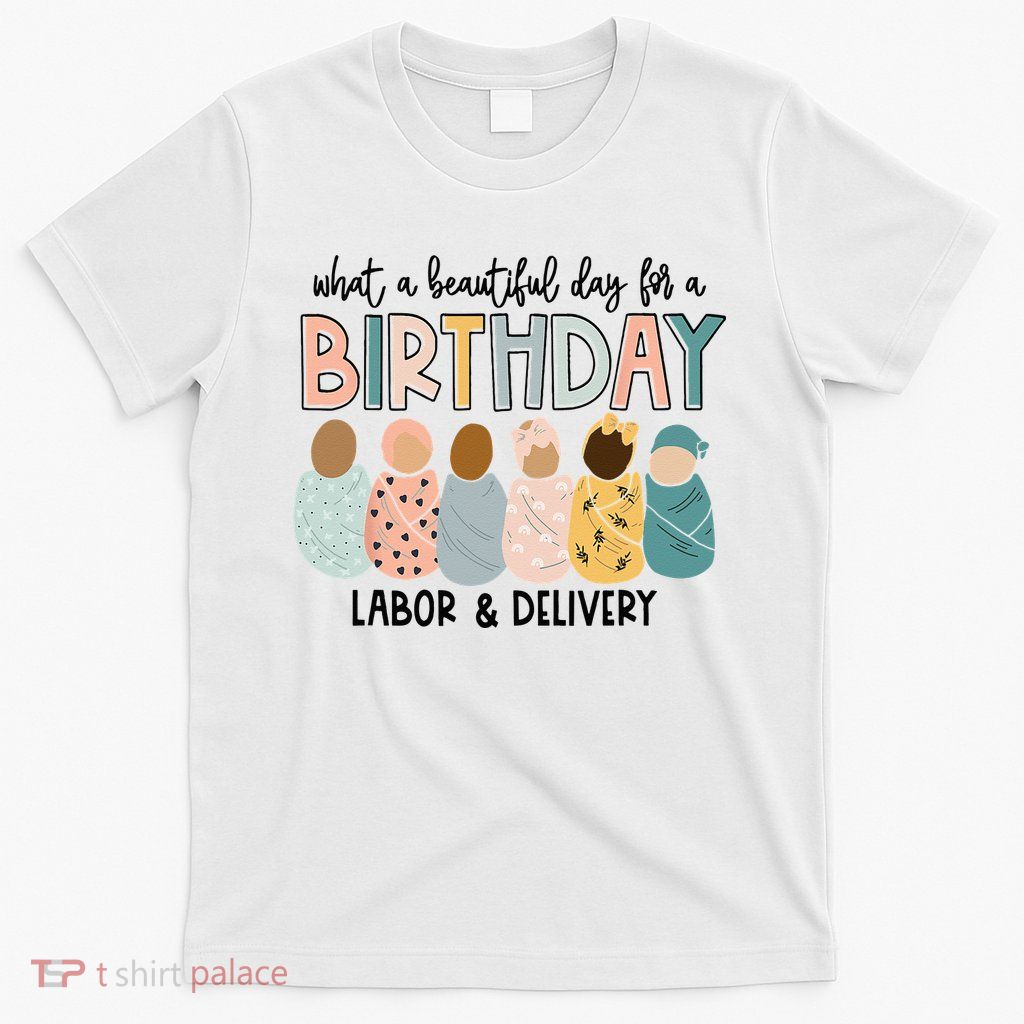 Beautiful Day For A Birthday Labor And Delivery Nurse T-Shirt