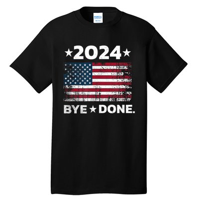 Bye Done Funny Political Election Trump 2024 Tall T-Shirt