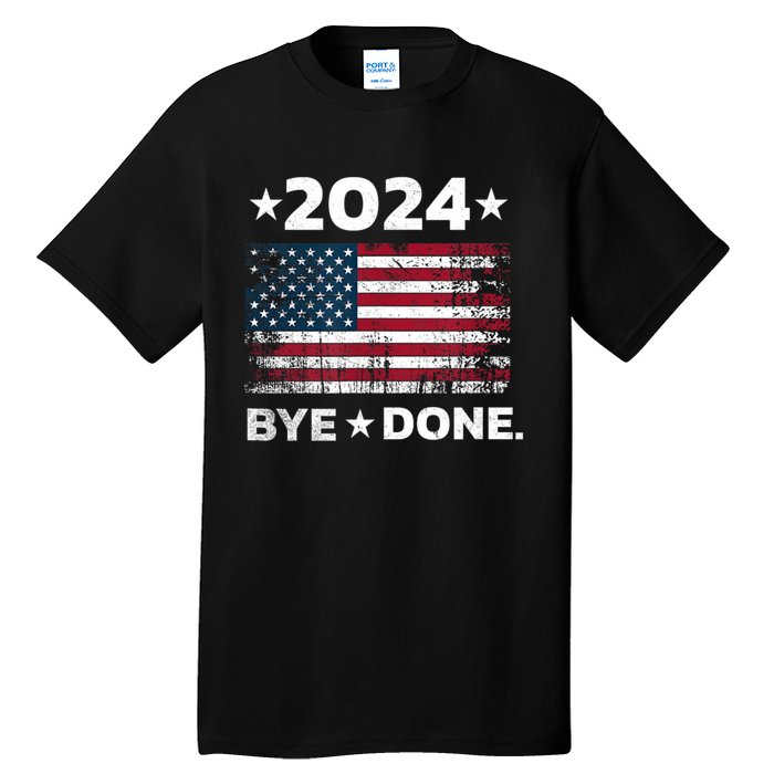 Bye Done Funny Political Election Trump 2024 Tall T-Shirt