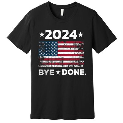 Bye Done Funny Political Election Trump 2024 Premium T-Shirt