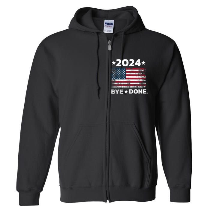 Bye Done Funny Political Election Trump 2024 Full Zip Hoodie