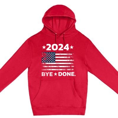 Bye Done Funny Political Election Trump 2024 Premium Pullover Hoodie