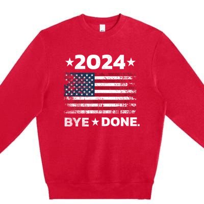 Bye Done Funny Political Election Trump 2024 Premium Crewneck Sweatshirt