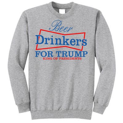 Beer Drinkers For Trump King Of Presidents Tall Sweatshirt