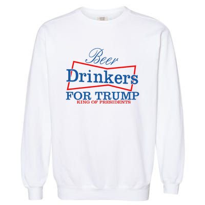 Beer Drinkers For Trump King Of Presidents Garment-Dyed Sweatshirt