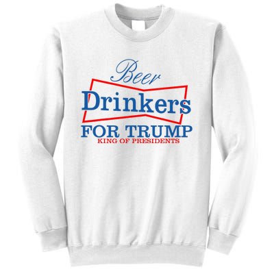 Beer Drinkers For Trump King Of Presidents Sweatshirt