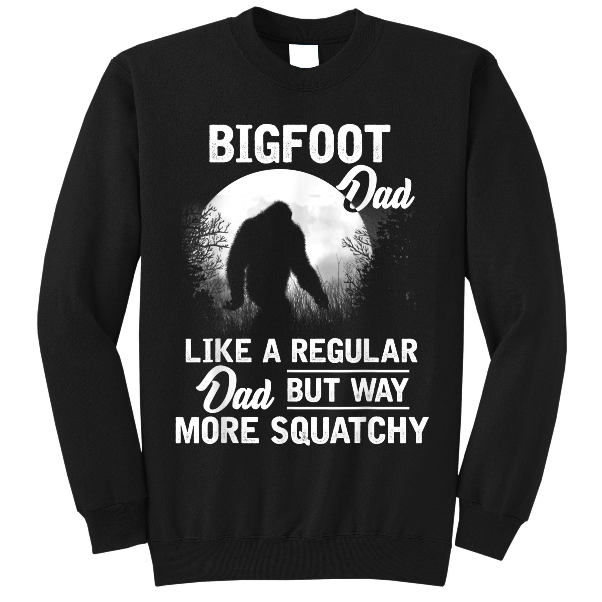 Bigfoot Dad Funny Sasquatch Bigfoot Fathers Day Tall Sweatshirt