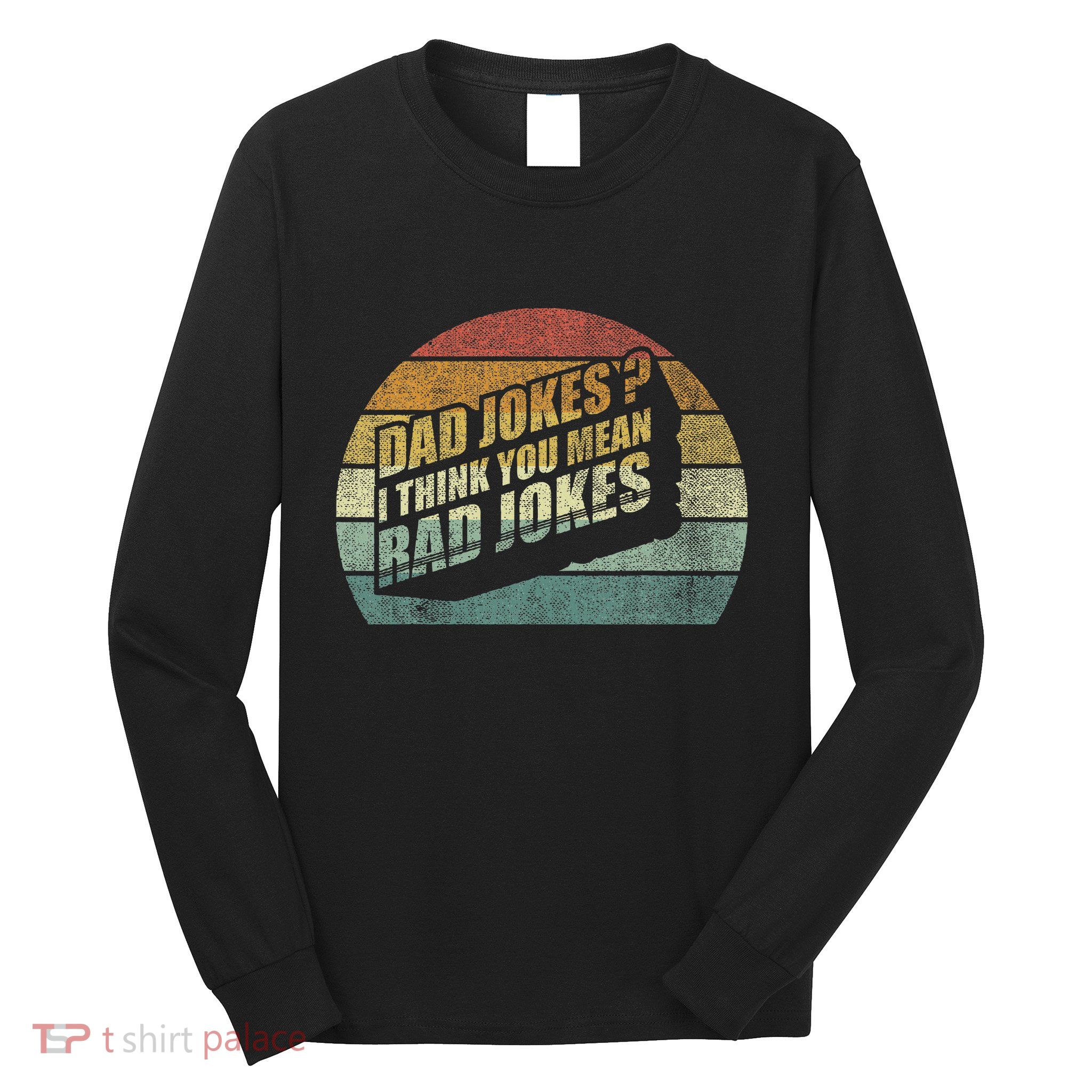Best Dad Gifts Dad Jokes I Think You Mean Rad Jokes Long Sleeve Shirt