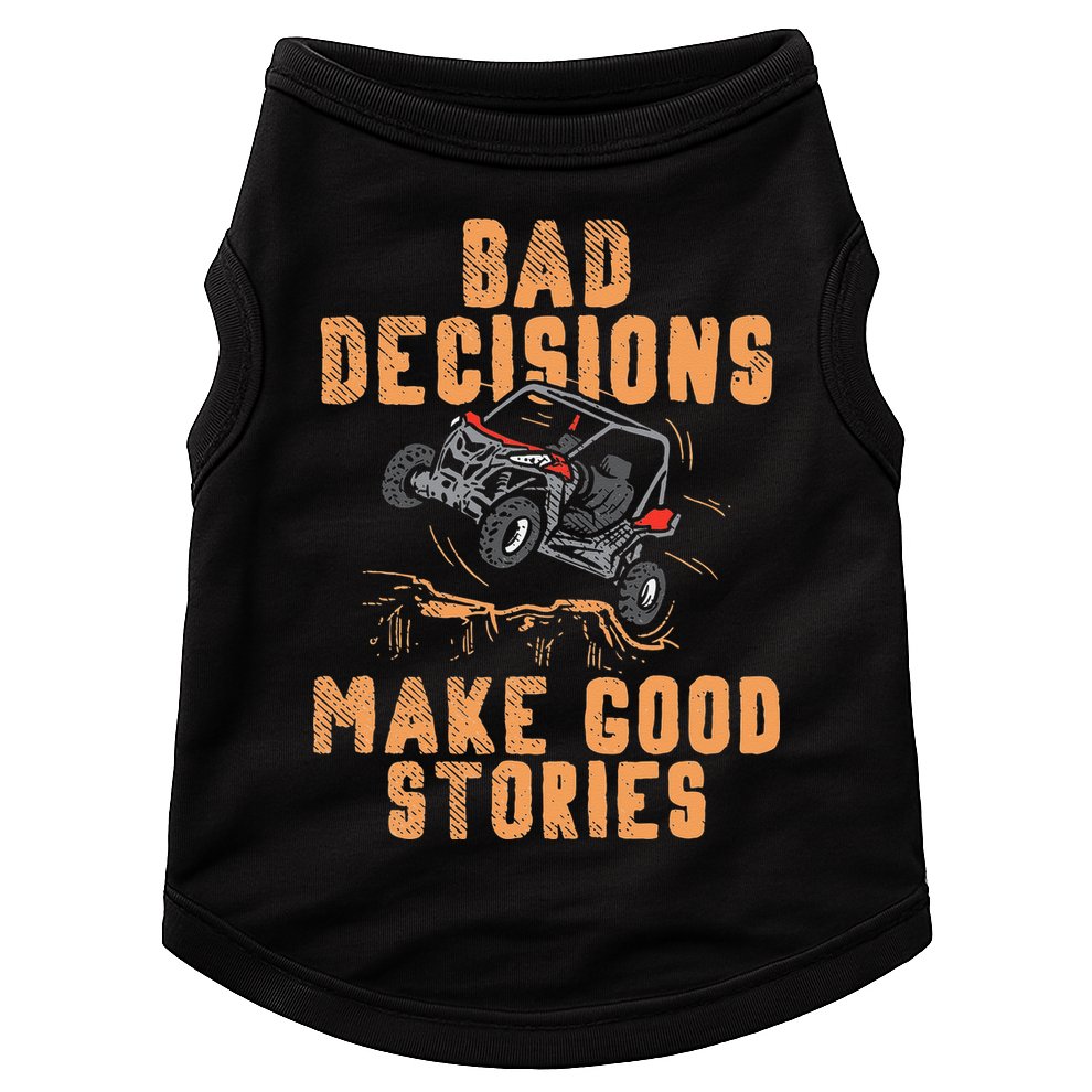 Bad Decisions Good Stories Four Wheeler Quad Off Roading SxS Doggie Tank