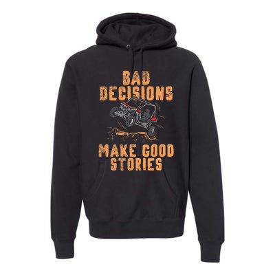 Bad Decisions Good Stories Four Wheeler Quad Off Roading SxS Premium Hoodie