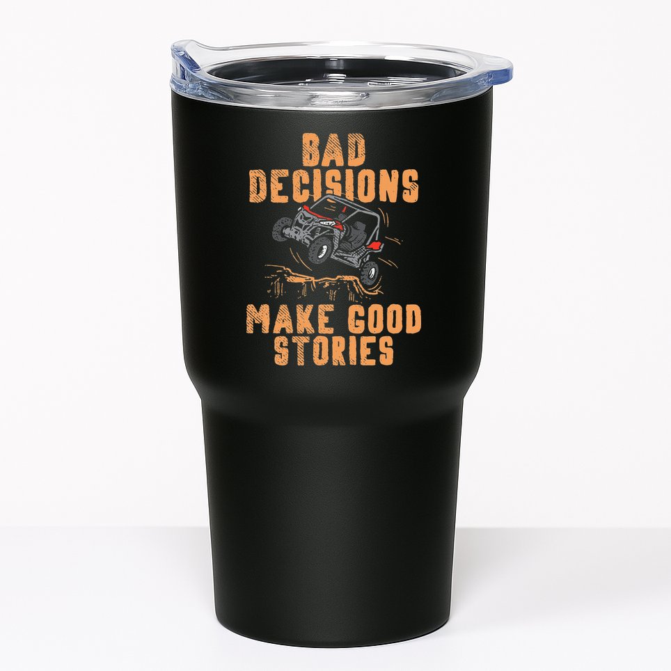 Bad Decisions Good Stories Four Wheeler Quad Off Roading SxS Tumbler