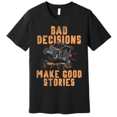 Bad Decisions Good Stories Four Wheeler Quad Off Roading SxS Premium T-Shirt