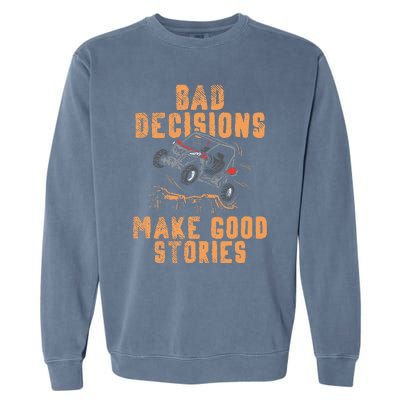 Bad Decisions Good Stories Four Wheeler Quad Off Roading SxS Garment-Dyed Sweatshirt