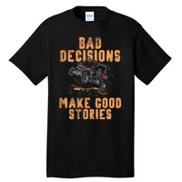 Bad Decisions Good Stories Four Wheeler Quad Off Roading SxS Tall T-Shirt