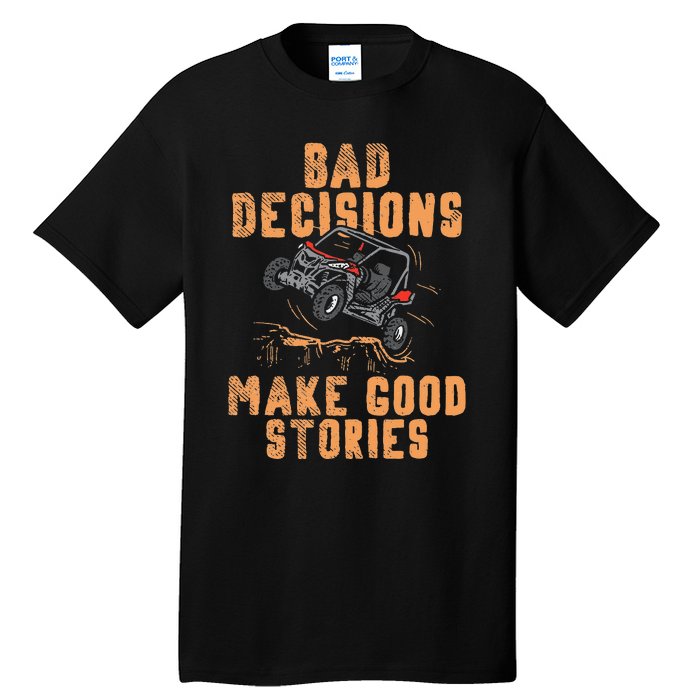 Bad Decisions Good Stories Four Wheeler Quad Off Roading SxS Tall T-Shirt