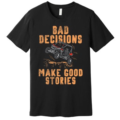 Bad Decisions Good Stories Four Wheeler Quad Off Roading SxS Premium T-Shirt