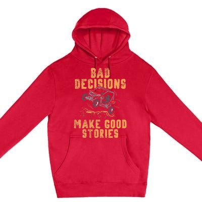 Bad Decisions Good Stories Four Wheeler Quad Off Roading SxS Premium Pullover Hoodie