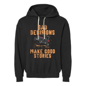 Bad Decisions Good Stories Four Wheeler Quad Offroading Sxs Garment-Dyed Fleece Hoodie