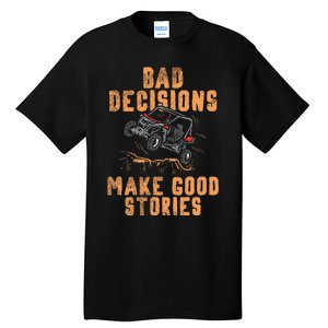 Bad Decisions Good Stories Four Wheeler Quad Offroading Sxs Tall T-Shirt