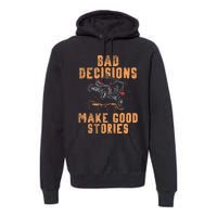 Bad Decisions Good Stories Four Wheeler Quad Offroading Sxs Premium Hoodie