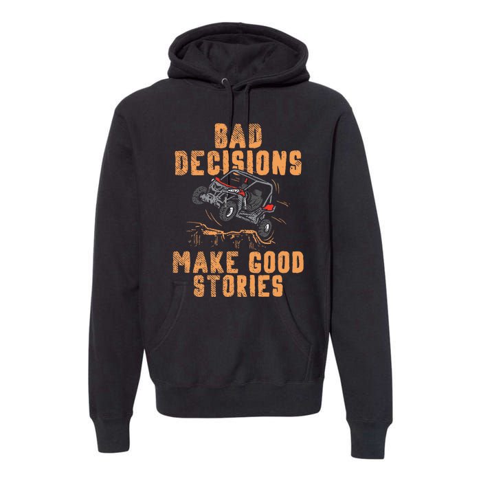 Bad Decisions Good Stories Four Wheeler Quad Offroading Sxs Premium Hoodie