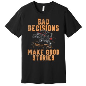 Bad Decisions Good Stories Four Wheeler Quad Offroading Sxs Premium T-Shirt