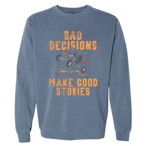 Bad Decisions Good Stories Four Wheeler Quad Offroading Sxs Garment-Dyed Sweatshirt