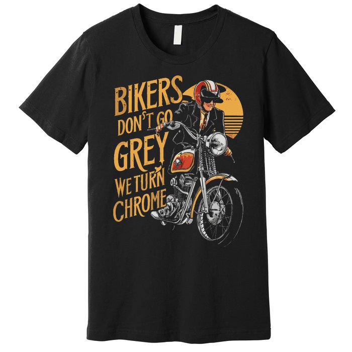 Bikers DonT Go Grey We Turn Chrome Motorcycle Bike Lover Premium T-Shirt