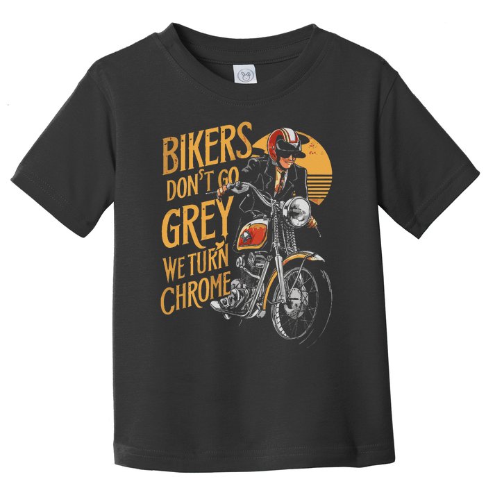 Bikers DonT Go Grey We Turn Chrome Motorcycle Bike Lover Toddler T-Shirt