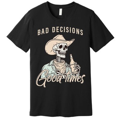 Bad Decisions Good Times Skeleton Cowboy Premium T-Shirt
