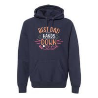 Best Dad Hands Down World Best Dad Hands Down Father's Day Quote Premium Hoodie