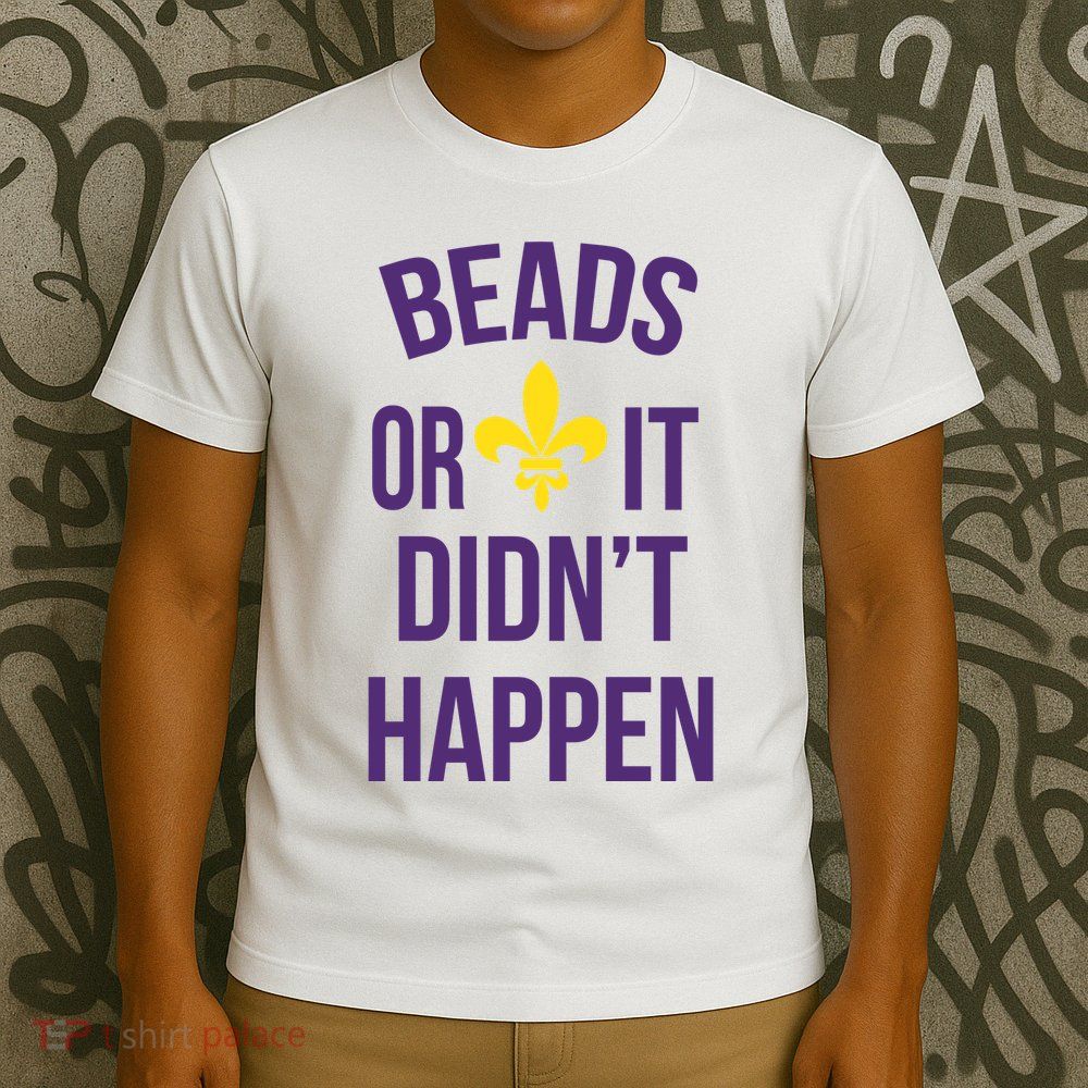 Beads Or It DidnT Happen Mardi Gras T-Shirt