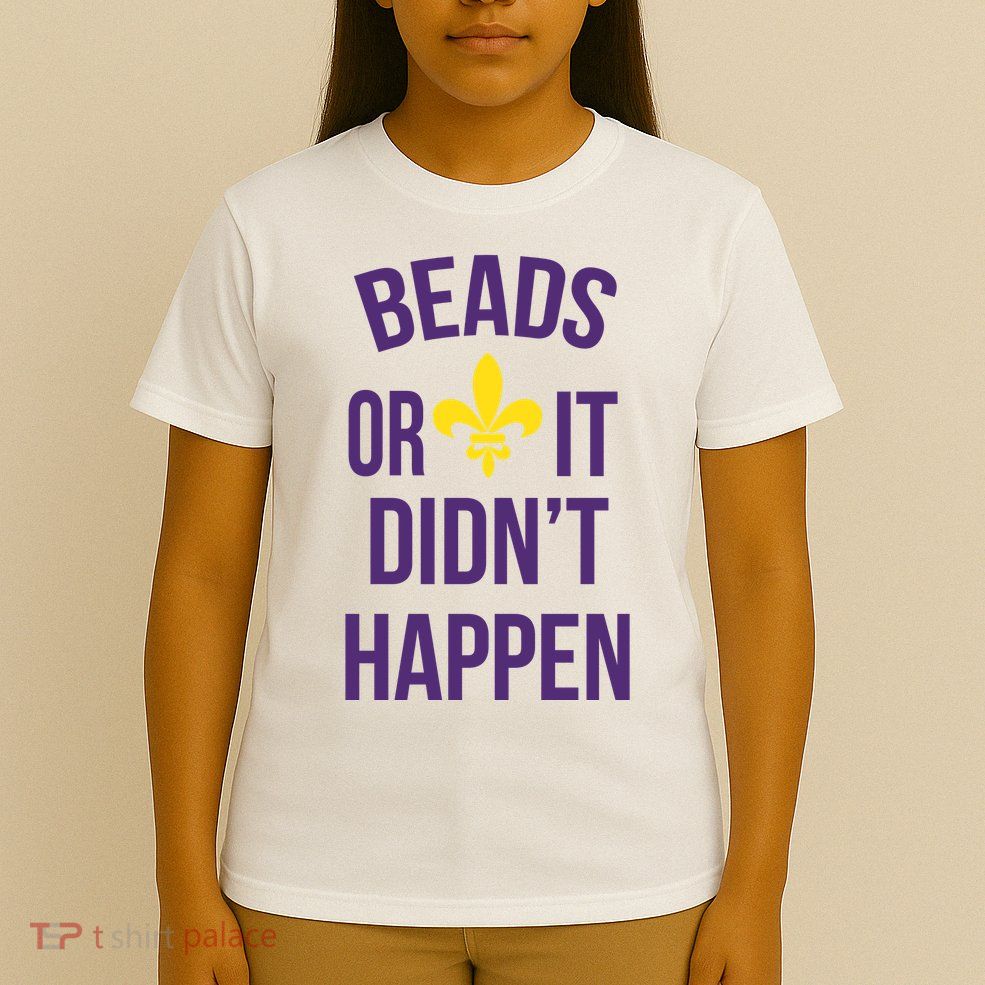 Beads Or It DidnT Happen Mardi Gras T-Shirt