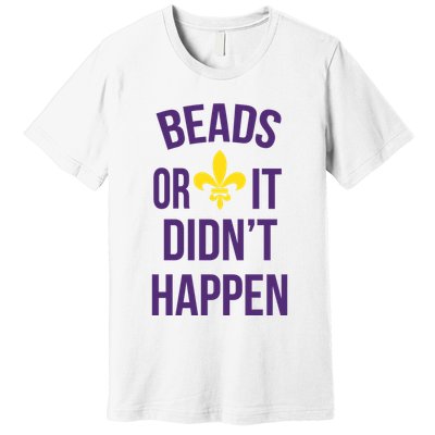Beads Or It DidnT Happen Mardi Gras Premium T-Shirt