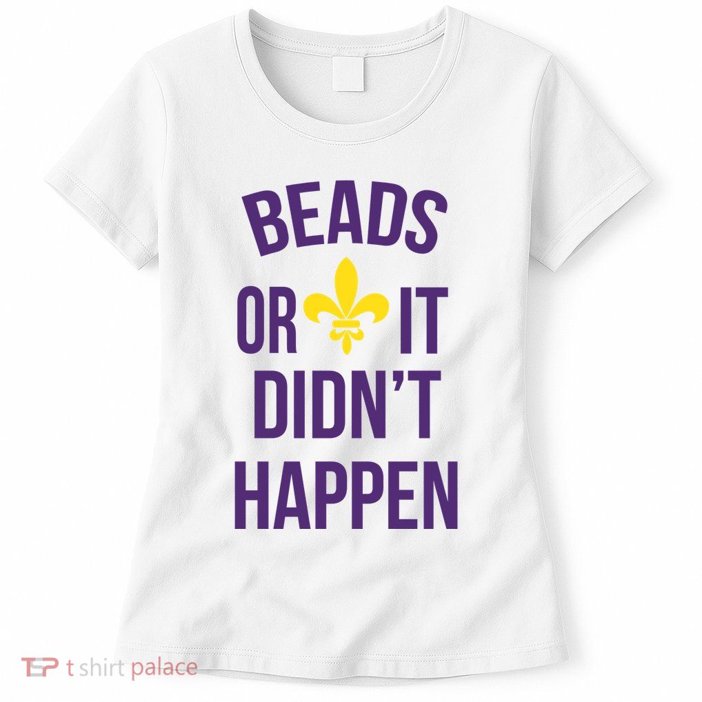 Beads Or It DidnT Happen Mardi Gras Womens T-Shirt