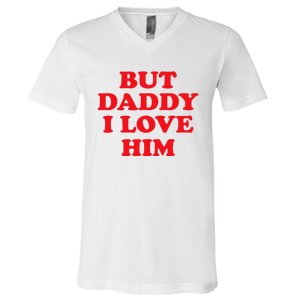 But Daddy I Love Him V-Neck T-Shirt