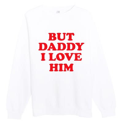 But Daddy I Love Him Premium Crewneck Sweatshirt