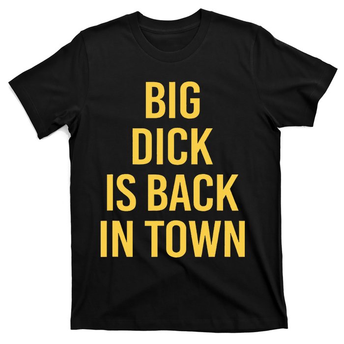 Big Dick Is Back In Town Funny Sarcastic Quote Saying T-Shirt