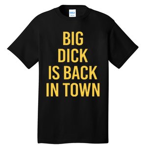 Big Dick Is Back In Town Funny Sarcastic Quote Saying Tall T-Shirt