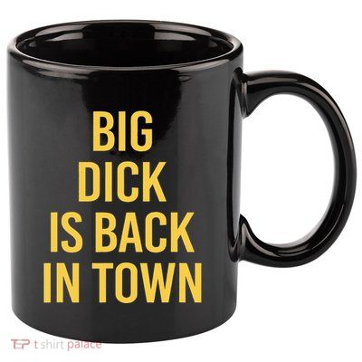 Big Dick Is Back In Town Funny Sarcastic Quote Saying 11oz C Handle Ceramic Mug