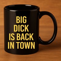 Big Dick Is Back In Town Funny Sarcastic Quote Saying 11oz C Handle Ceramic Mug