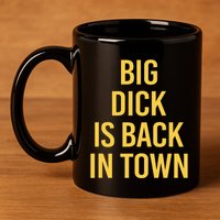Big Dick Is Back In Town Funny Sarcastic Quote Saying 11oz C Handle Ceramic Mug