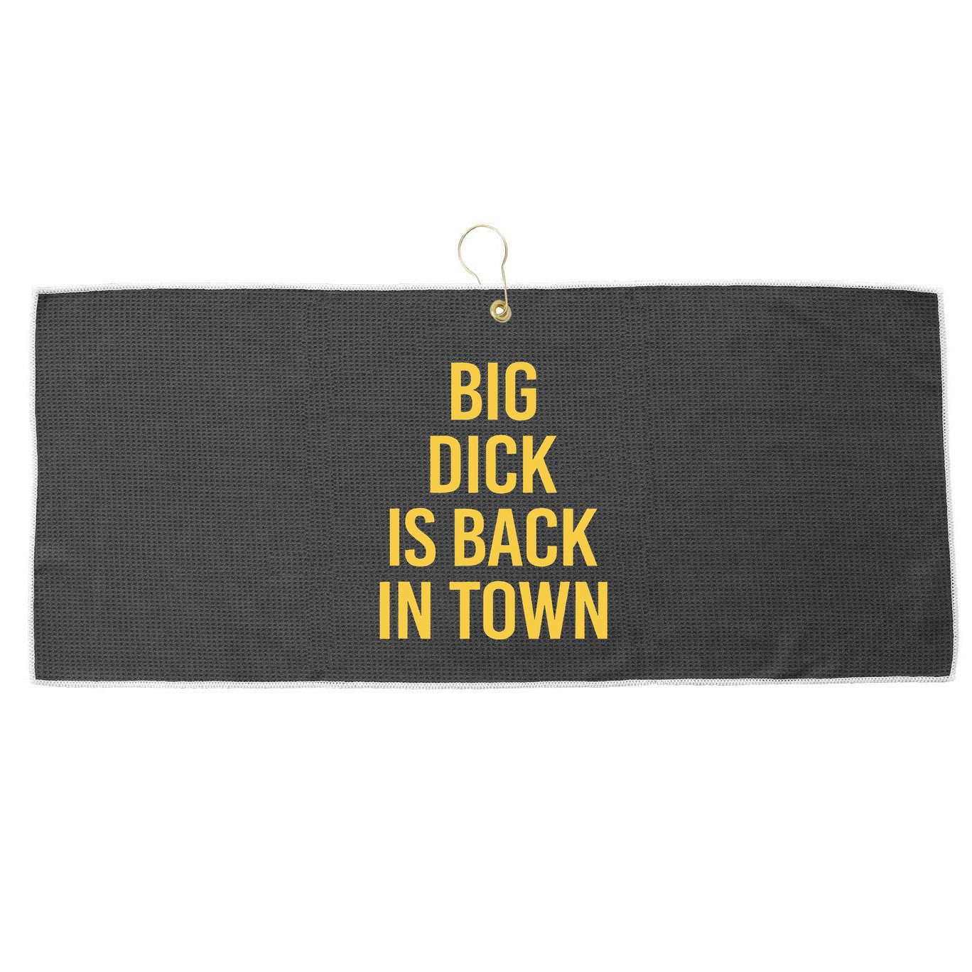 Big Dick Is Back In Town Funny Sarcastic Quote Saying Large Microfiber Waffle Golf Towel