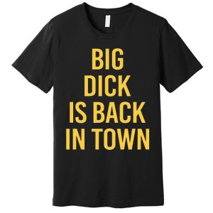 Big Dick Is Back In Town Funny Sarcastic Quote Saying Premium T-Shirt